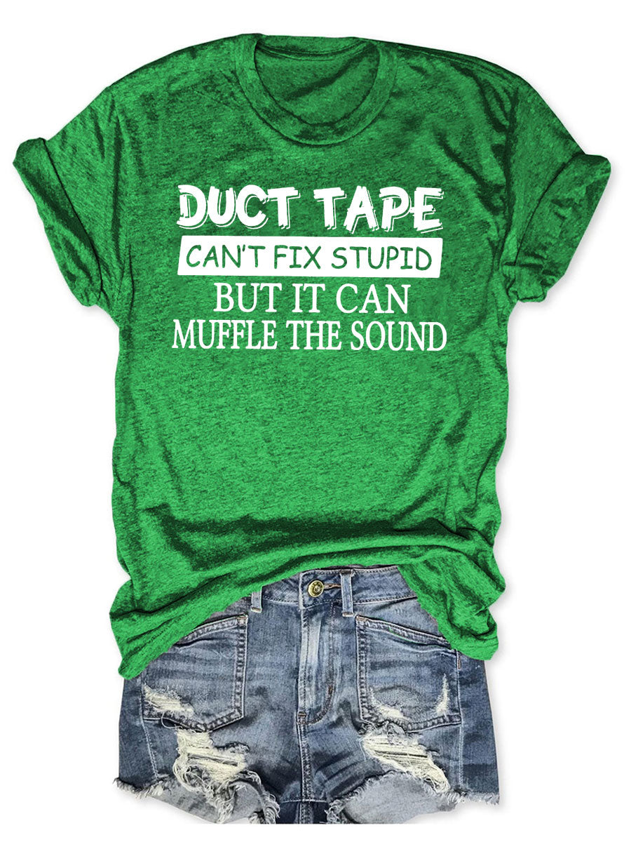 Duct Tape Can't Fix Stupid But It Can Muffle The Sound T-shirt