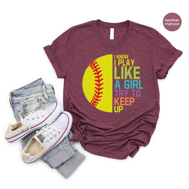 I Know I Play Like a Girl Try to Keep Up ,Softball T-shirt