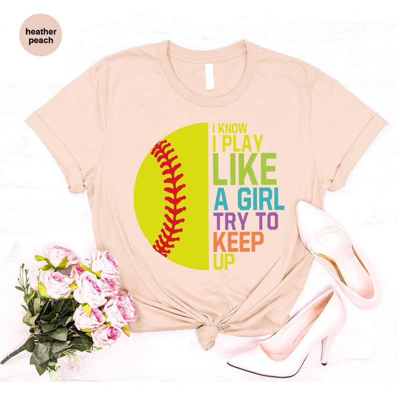 I Know I Play Like a Girl Try to Keep Up ,Softball T-shirt