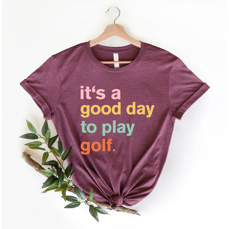 It's A Good Day To Play Golf T-Shirt