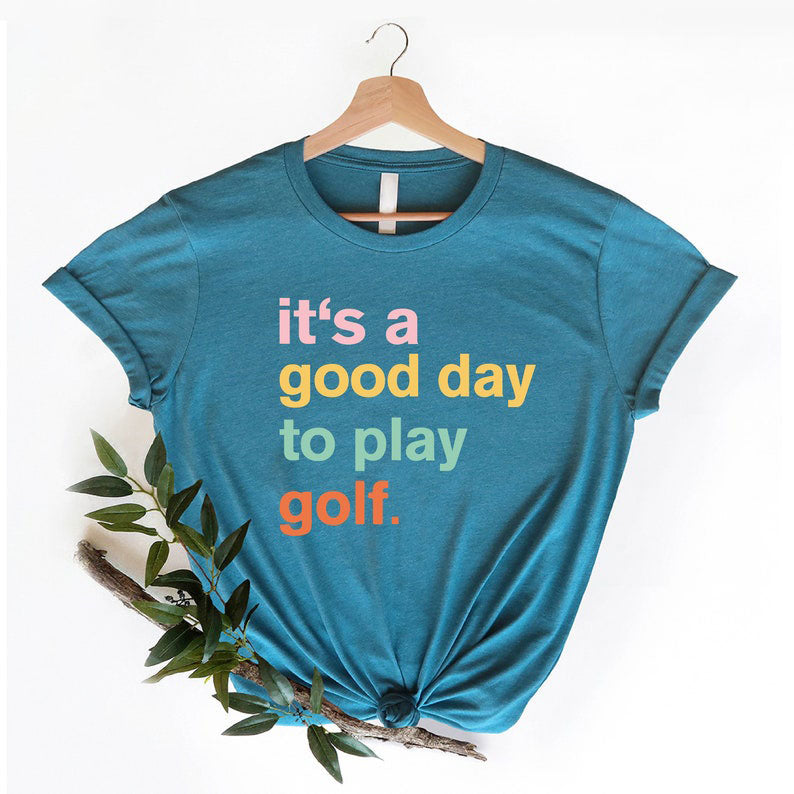 It's A Good Day To Play Golf T-Shirt