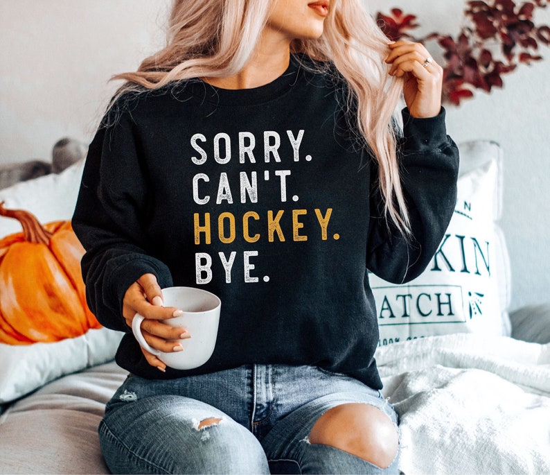 Sorry Can't Hockey Bye Sweatshirt