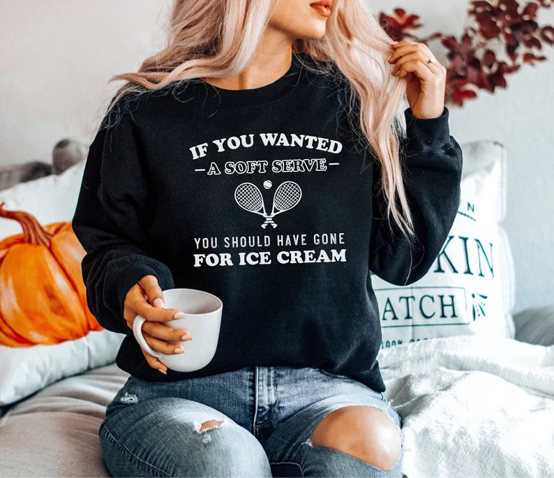 If You Wanted Ice Cream Sweatshirt