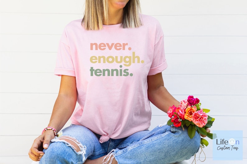 Never Enough Tennis T-Shirt