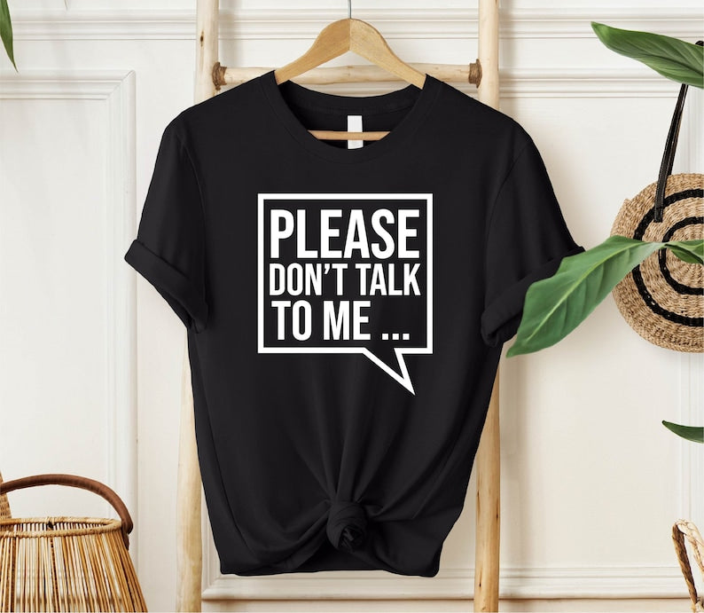 Please Don't Talk to Me T-Shirt