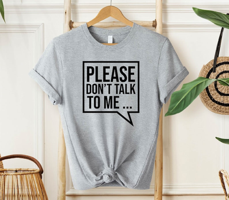 Please Don't Talk to Me T-Shirt
