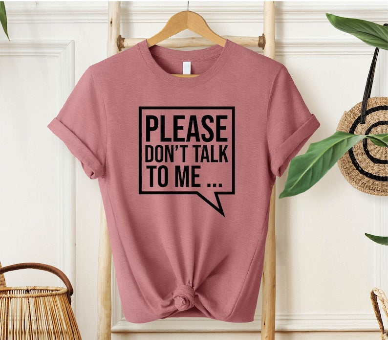 Please Don't Talk to Me T-Shirt