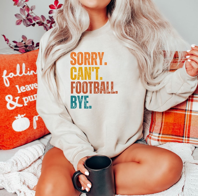 Sorry Can't Football Bye Sweatshirt