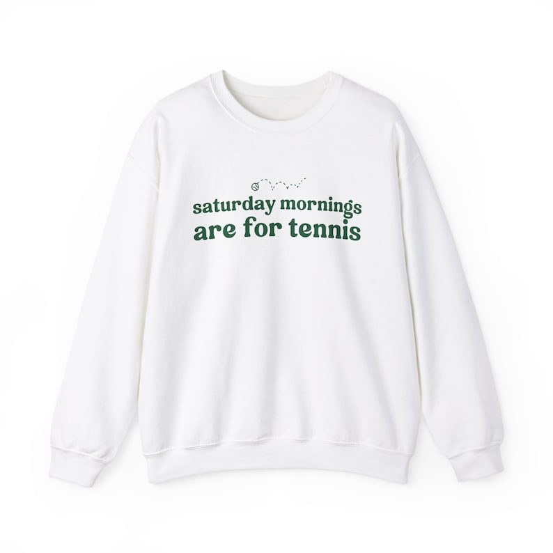Saturdays Mornings Are For Tennis Sweatshirt