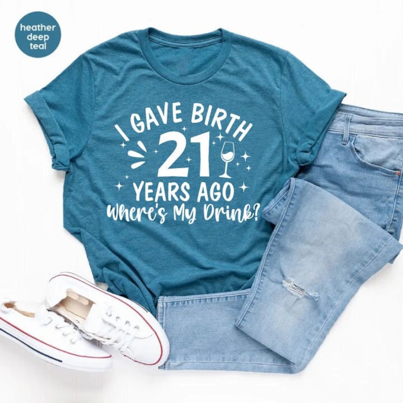 I Gave Birth 21 Years Ago Where Is My Drink T-shirt