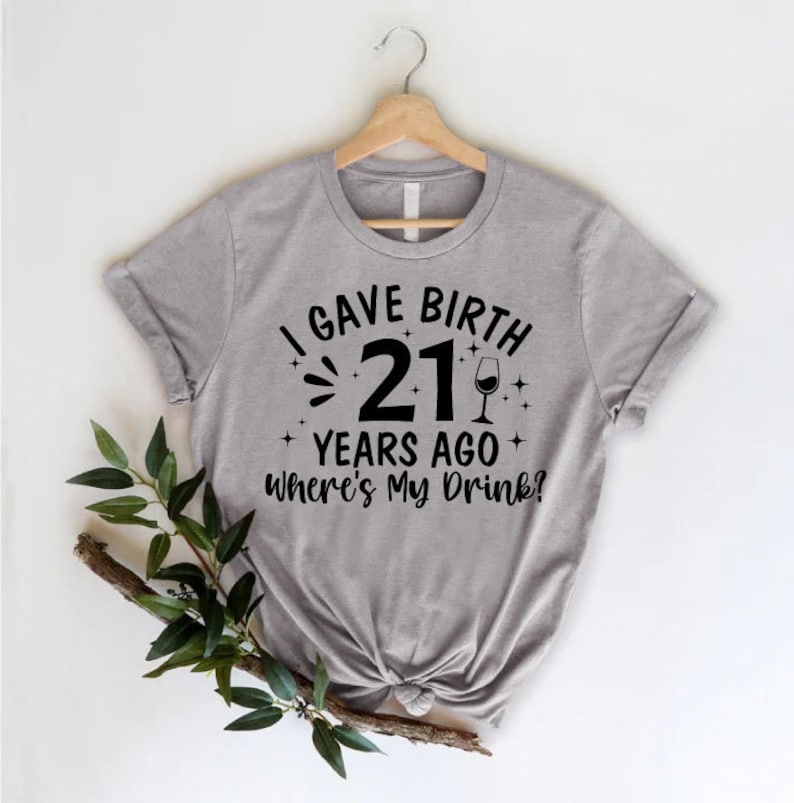 I Gave Birth 21 Years Ago Where Is My Drink T-shirt