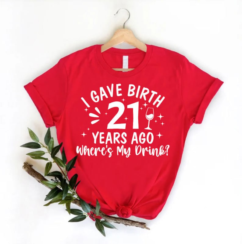 I Gave Birth 21 Years Ago Where Is My Drink T-shirt