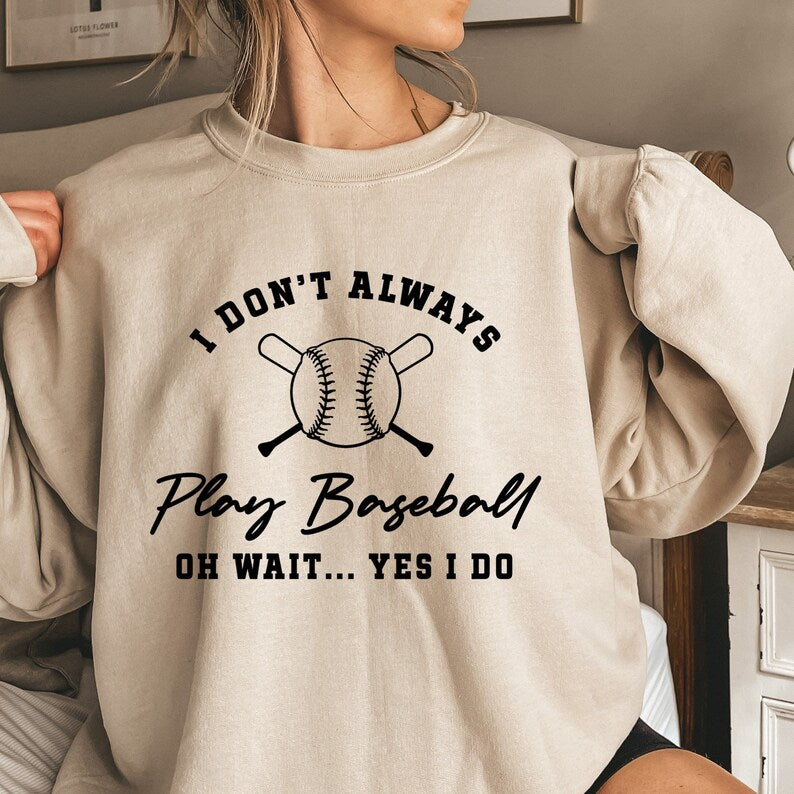 I Don't Always Play Baseball Oh Wait Yes I Do Sweatshirt