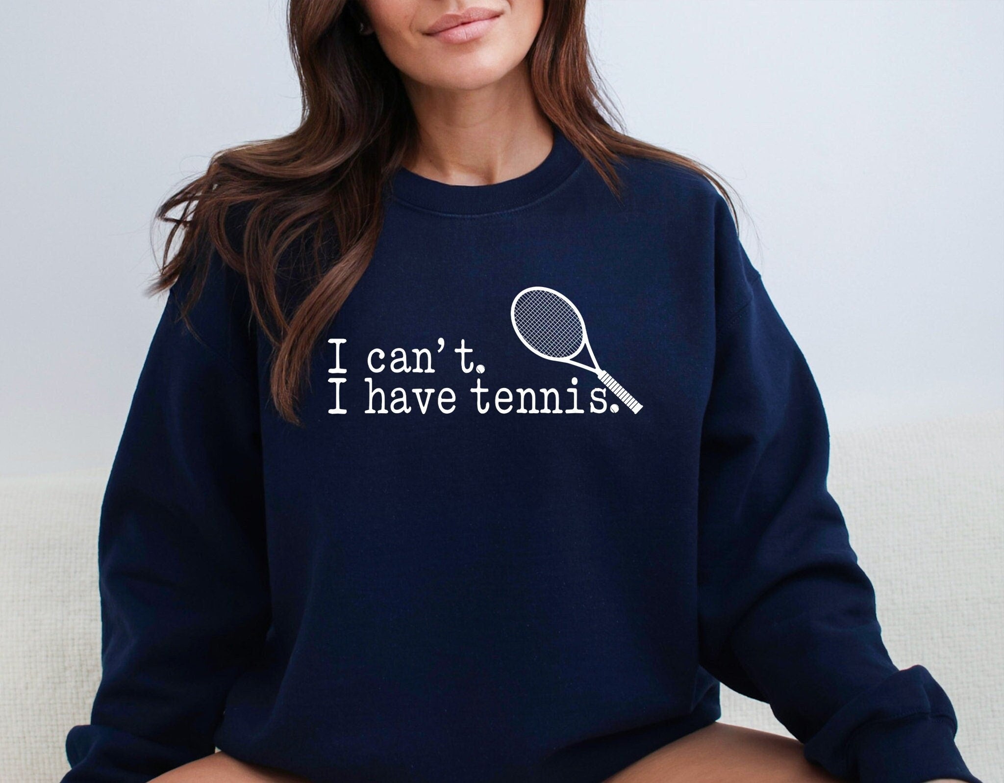 I can't I have Tennis Sweatshirt