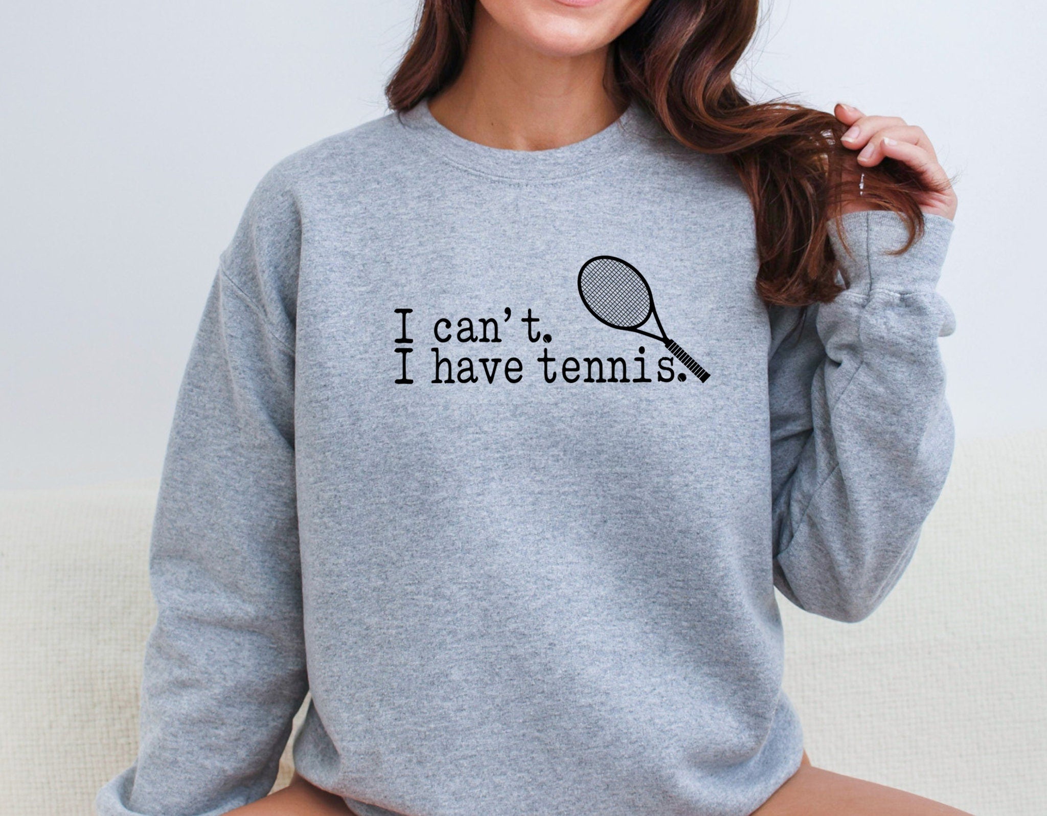 I can't I have Tennis Sweatshirt