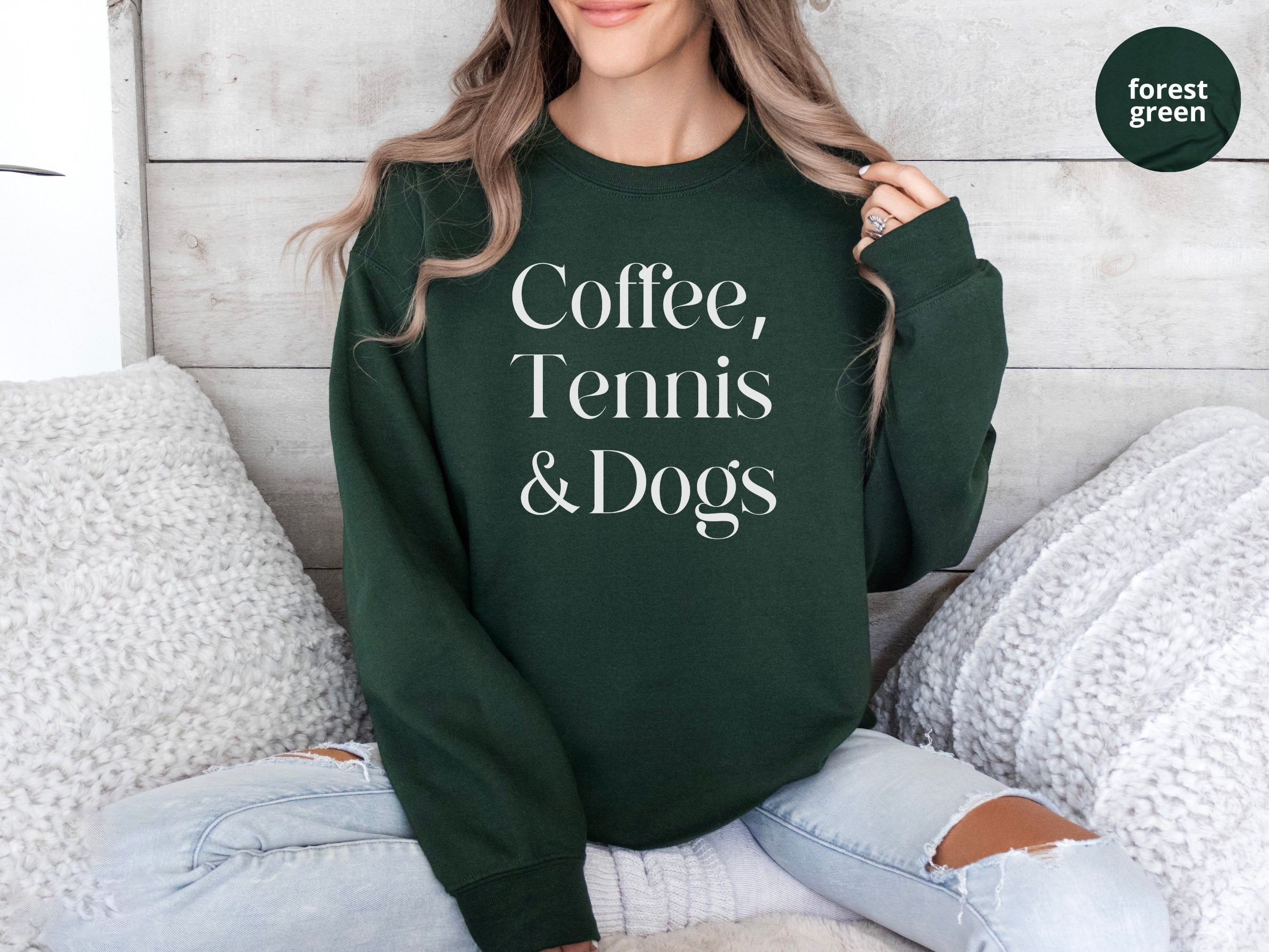 Coffee,Tennis &Dogs Sweatshirt