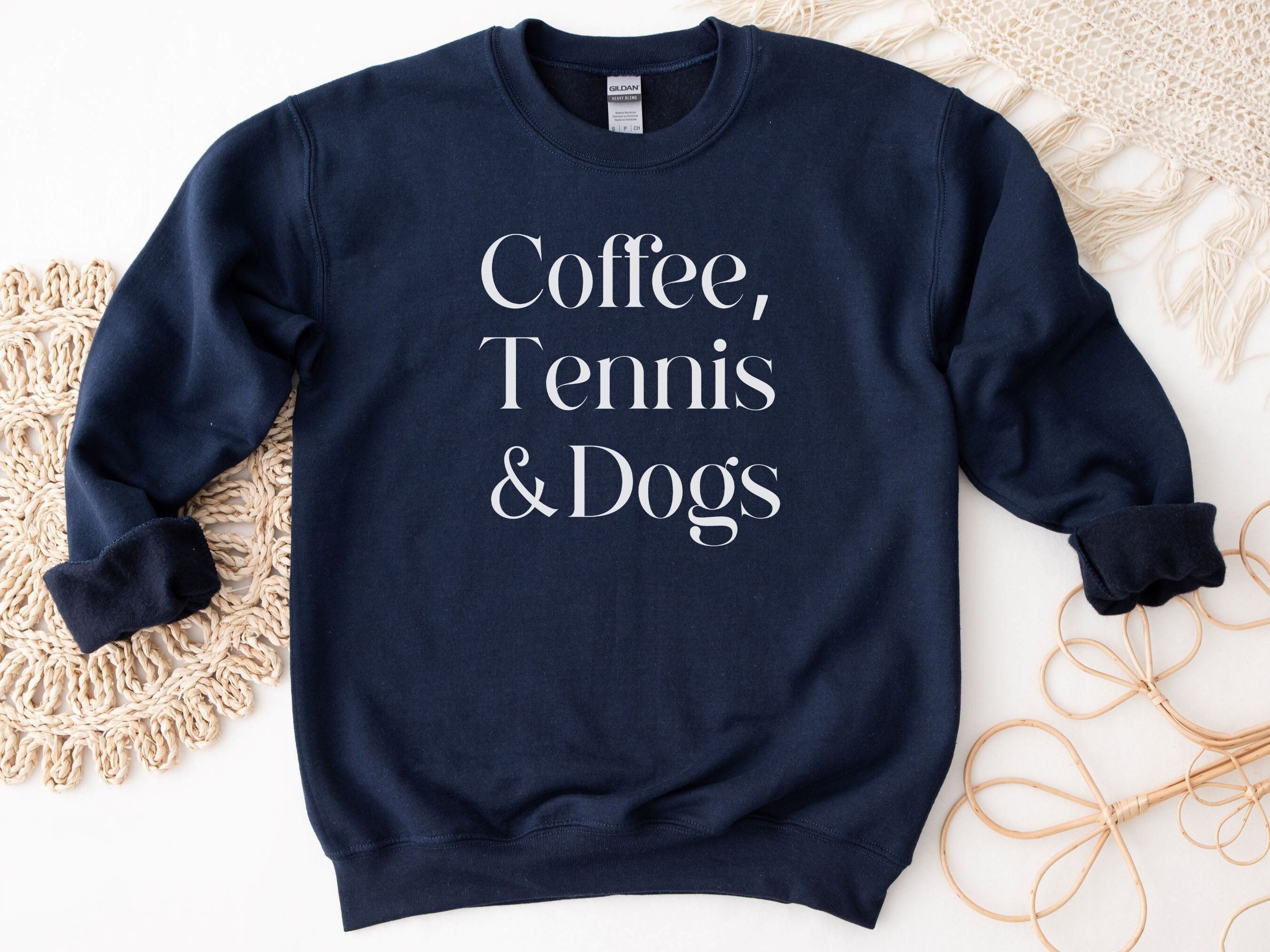 Coffee,Tennis &Dogs Sweatshirt