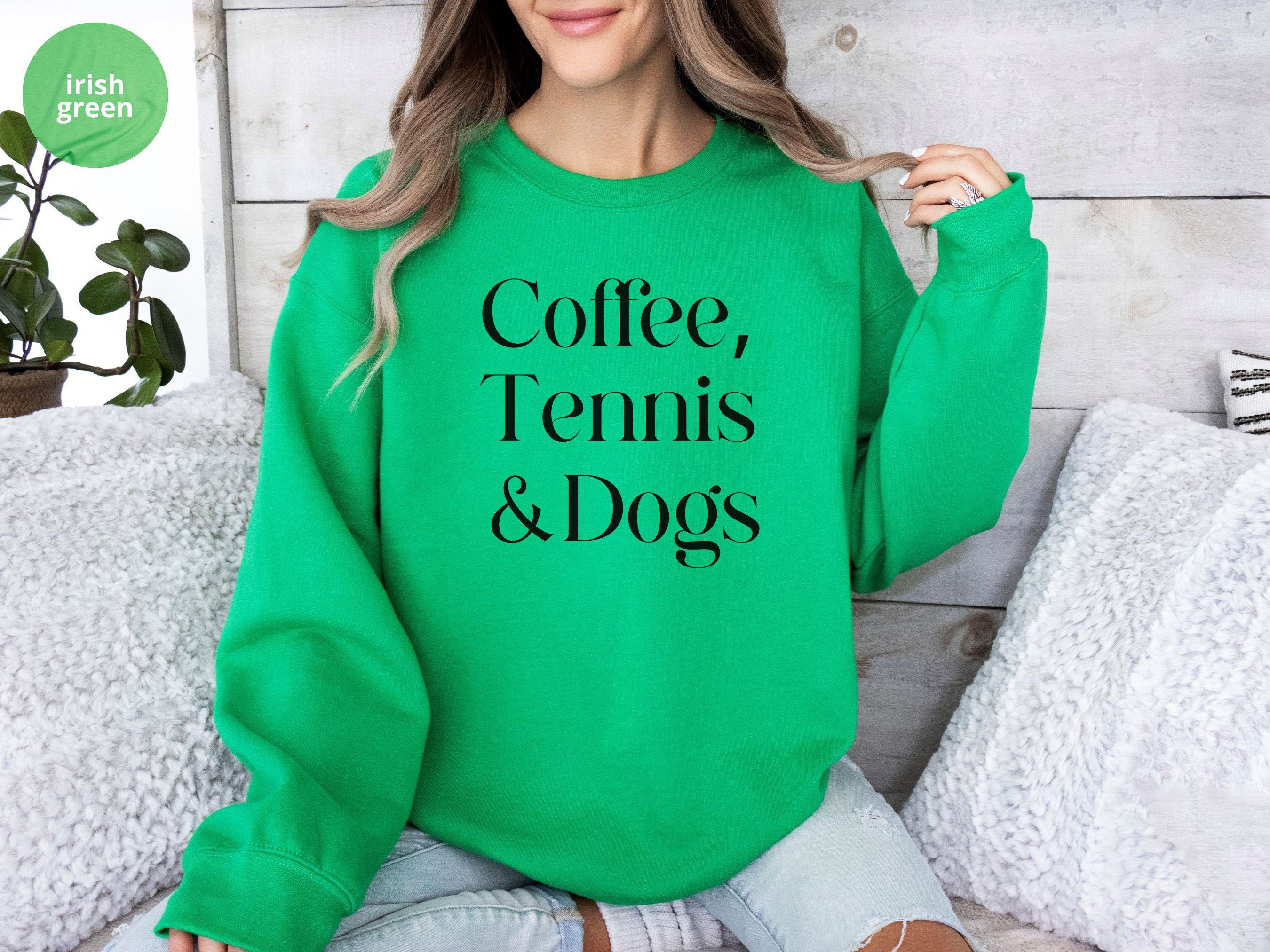 Coffee,Tennis &Dogs Sweatshirt