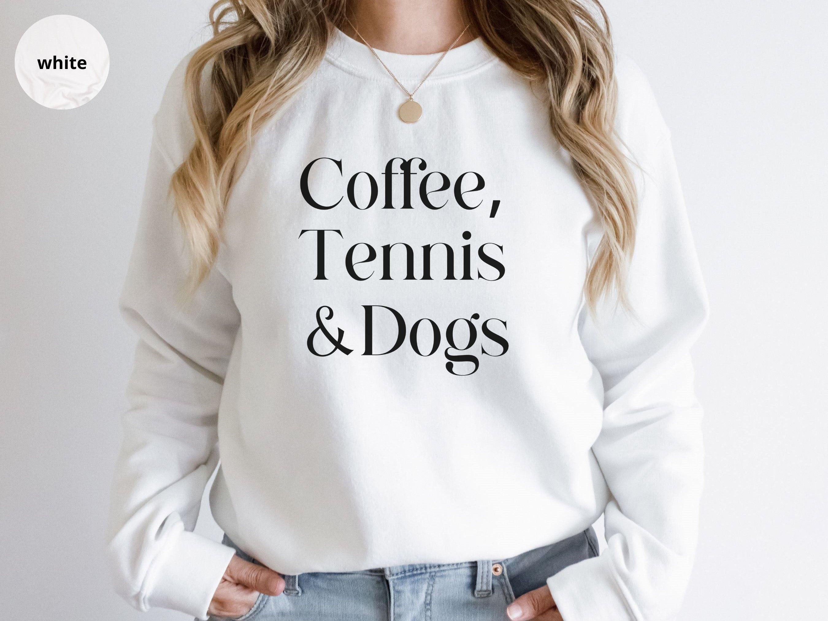 Coffee,Tennis &Dogs Sweatshirt