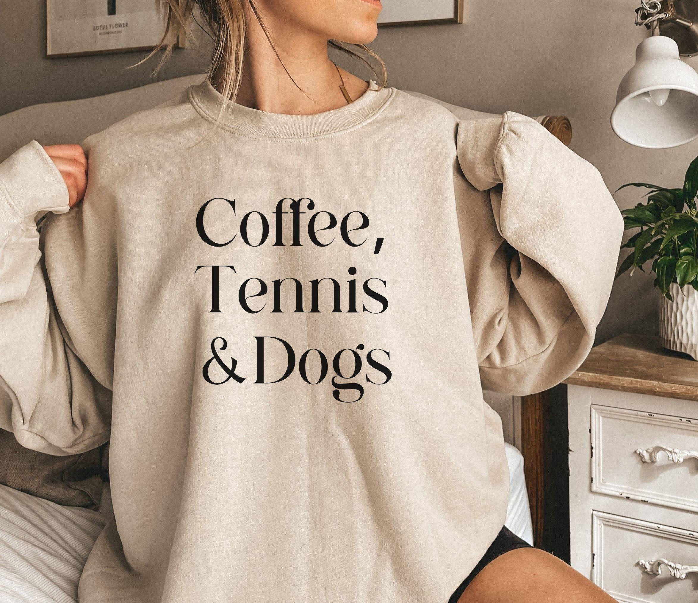 Coffee,Tennis &Dogs Sweatshirt