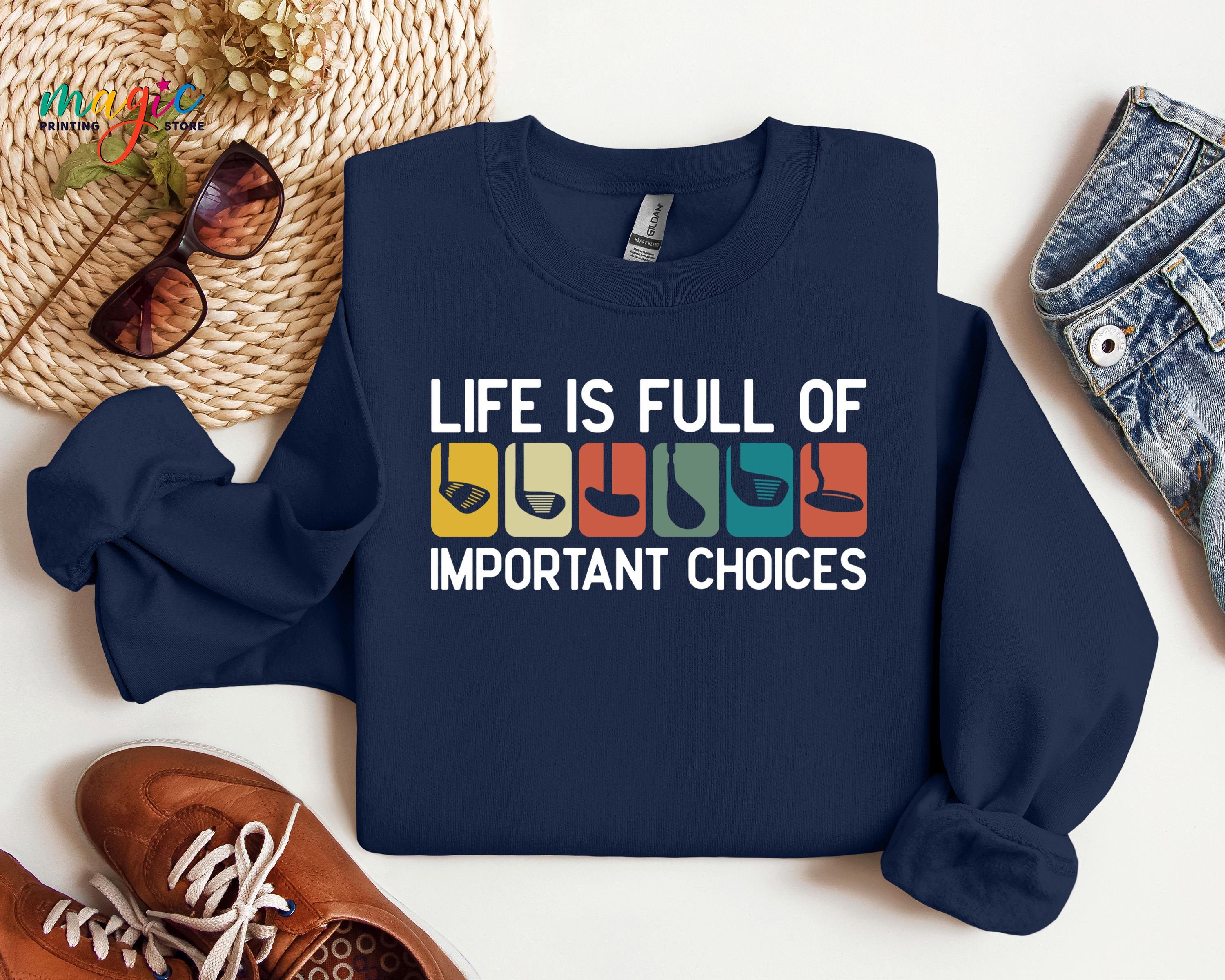 Life Is Full Of Important Choices Sweatshirt