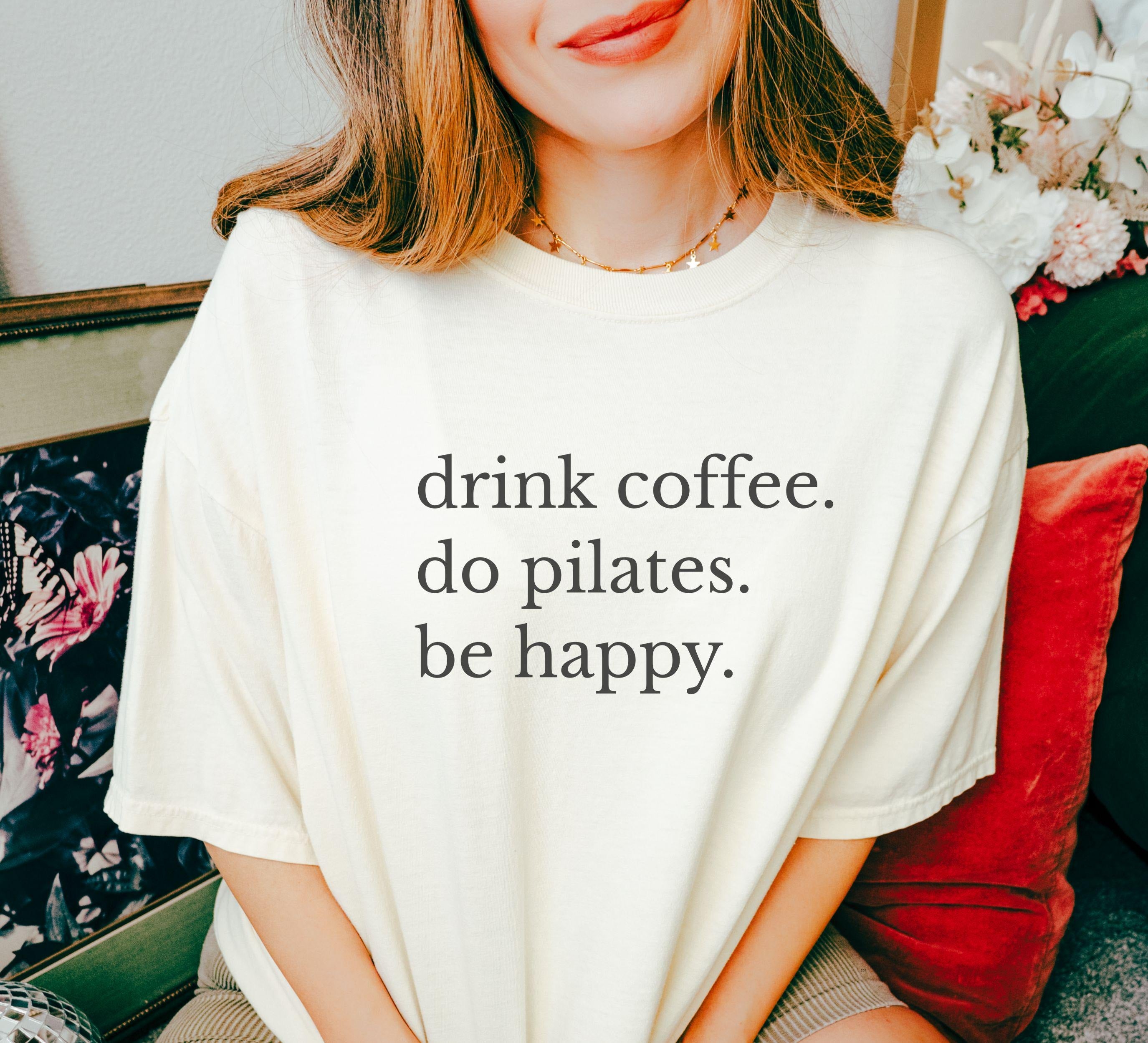 Comfort Colors Drink Coffee Do Pilates Be Happy T-Shirt