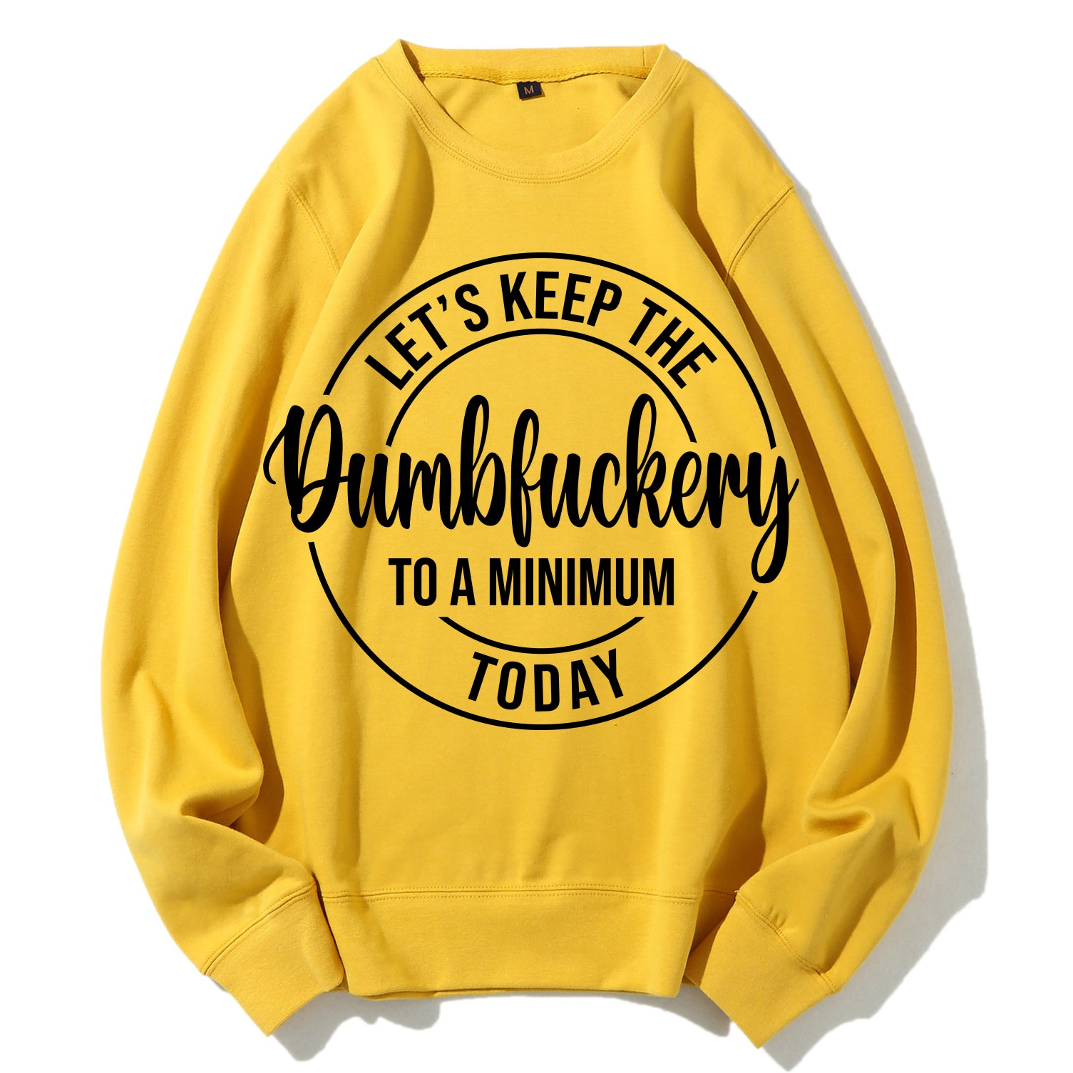 Let's Keep The Dumbfuckery To A Minimum Today Sweatshirt