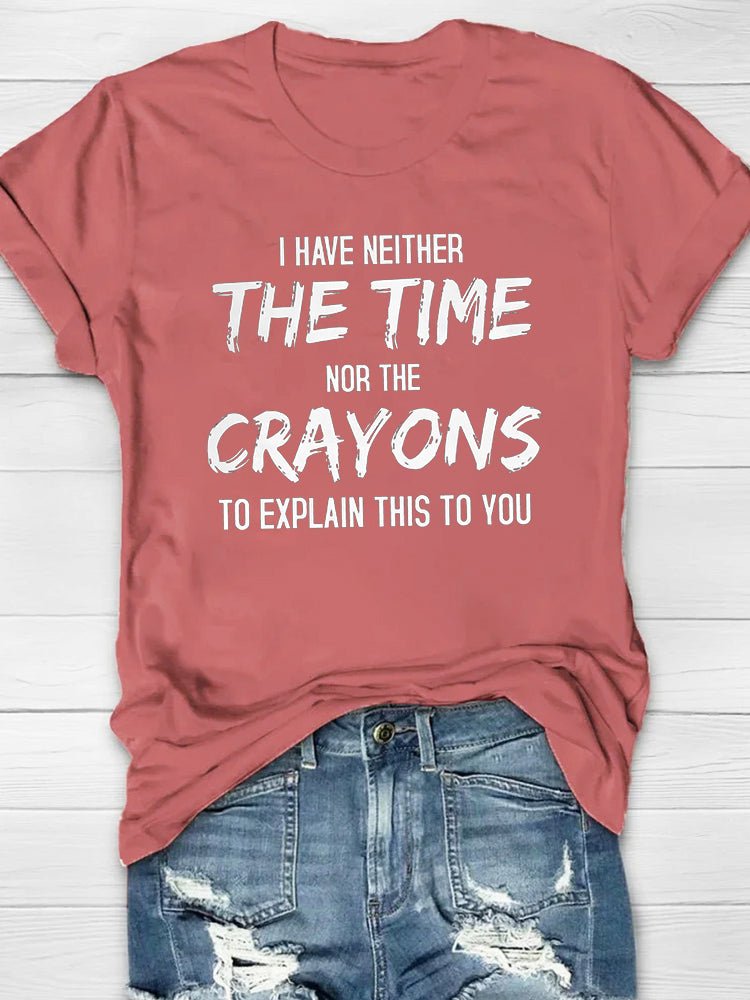 I Have Neither The Time Nor The Crayons T-shirt