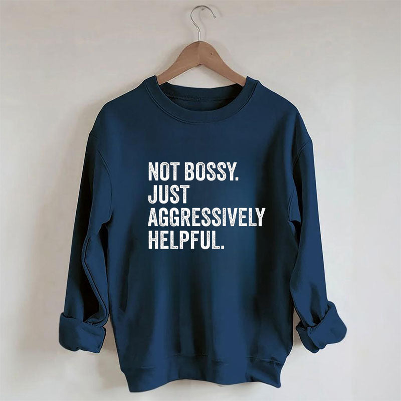 Funny Not Bossy Just Aggressively Helpful Sweatshirt