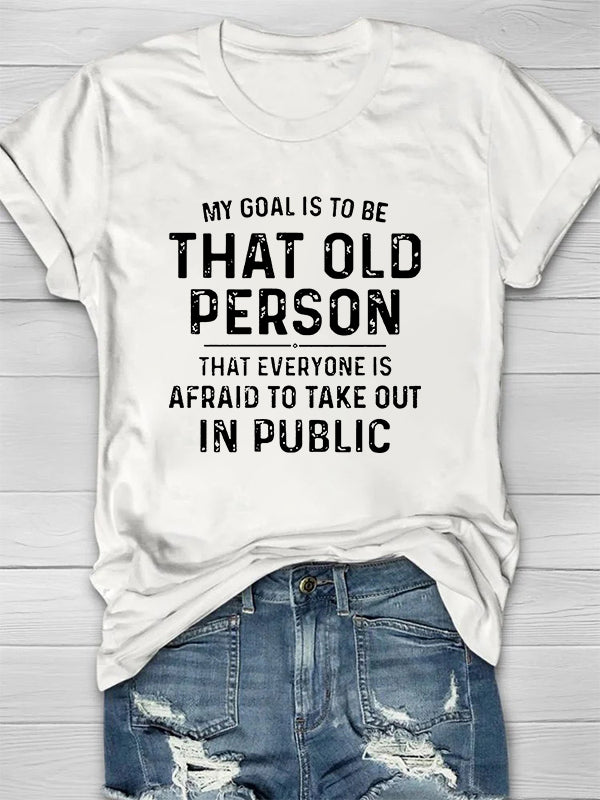 My Goal Is To Be That Old Person T-shirt