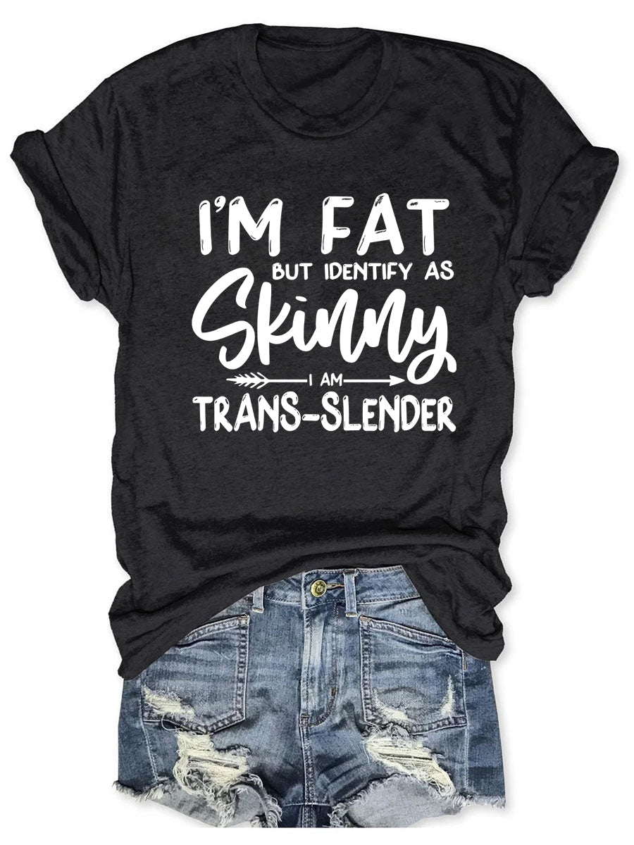 I'm Fat But I Identify As Skinny T-shirt