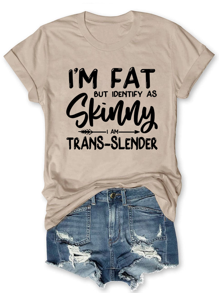 I'm Fat But I Identify As Skinny T-shirt
