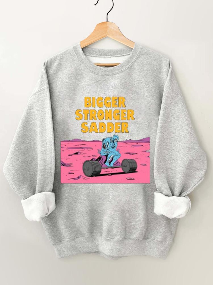 Bigger Stronger Sadder Gym Sweatshirt