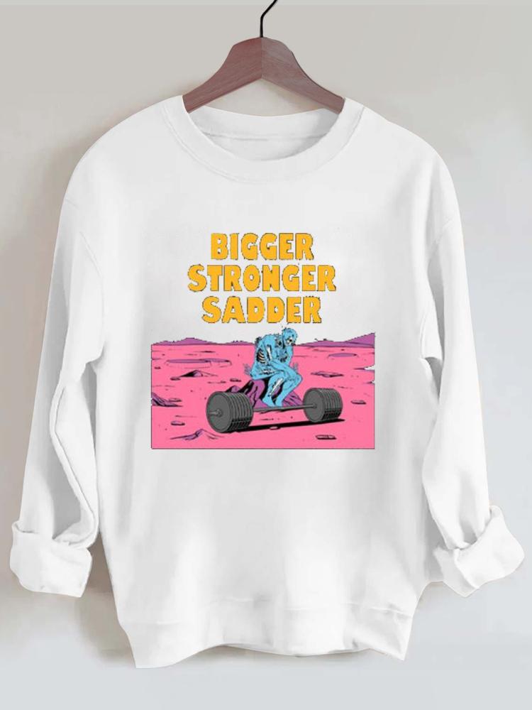 Bigger Stronger Sadder Gym Sweatshirt