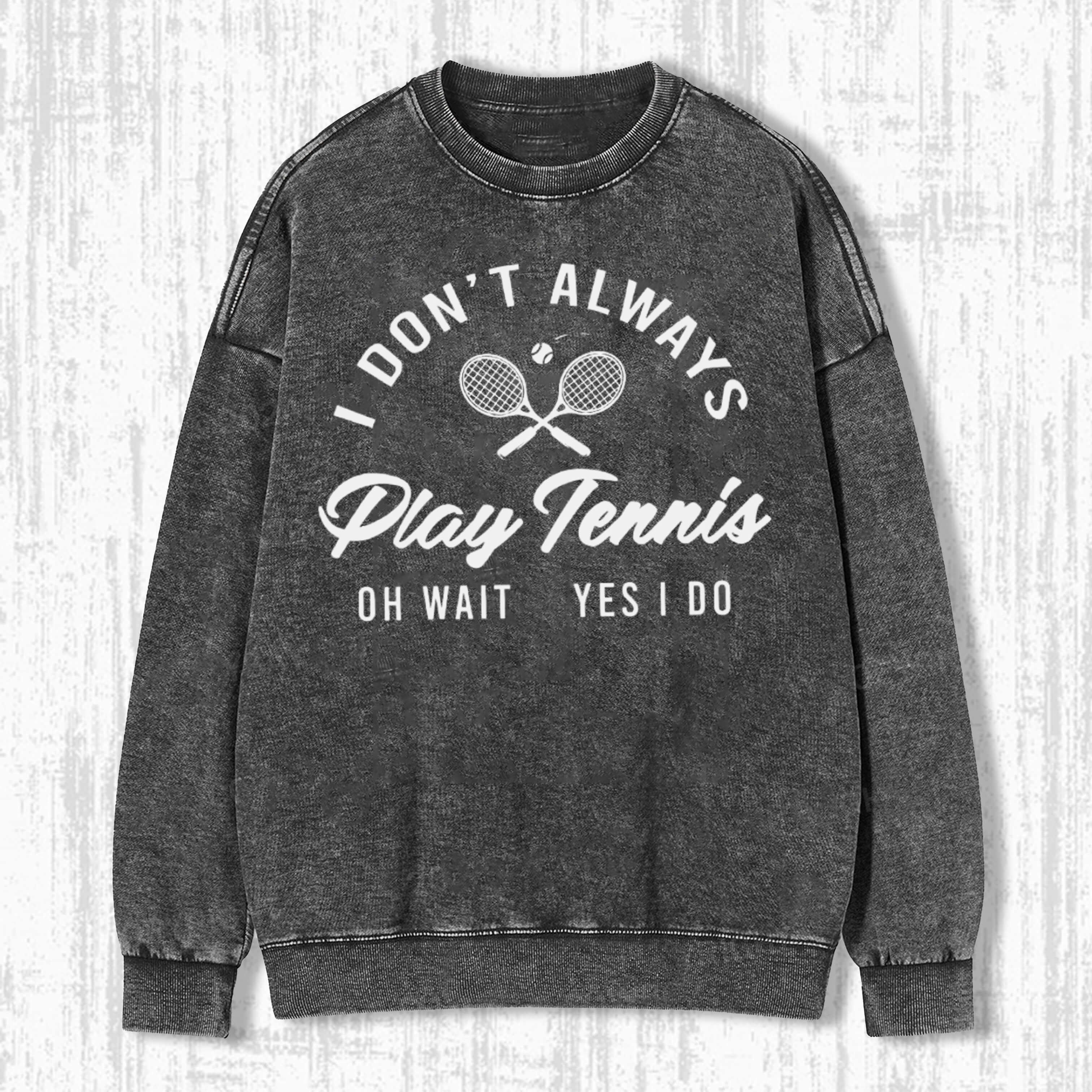 I Don't Always Play Tennis  Vintage  T-Shirt/ Sweatshirt/ Hoodie