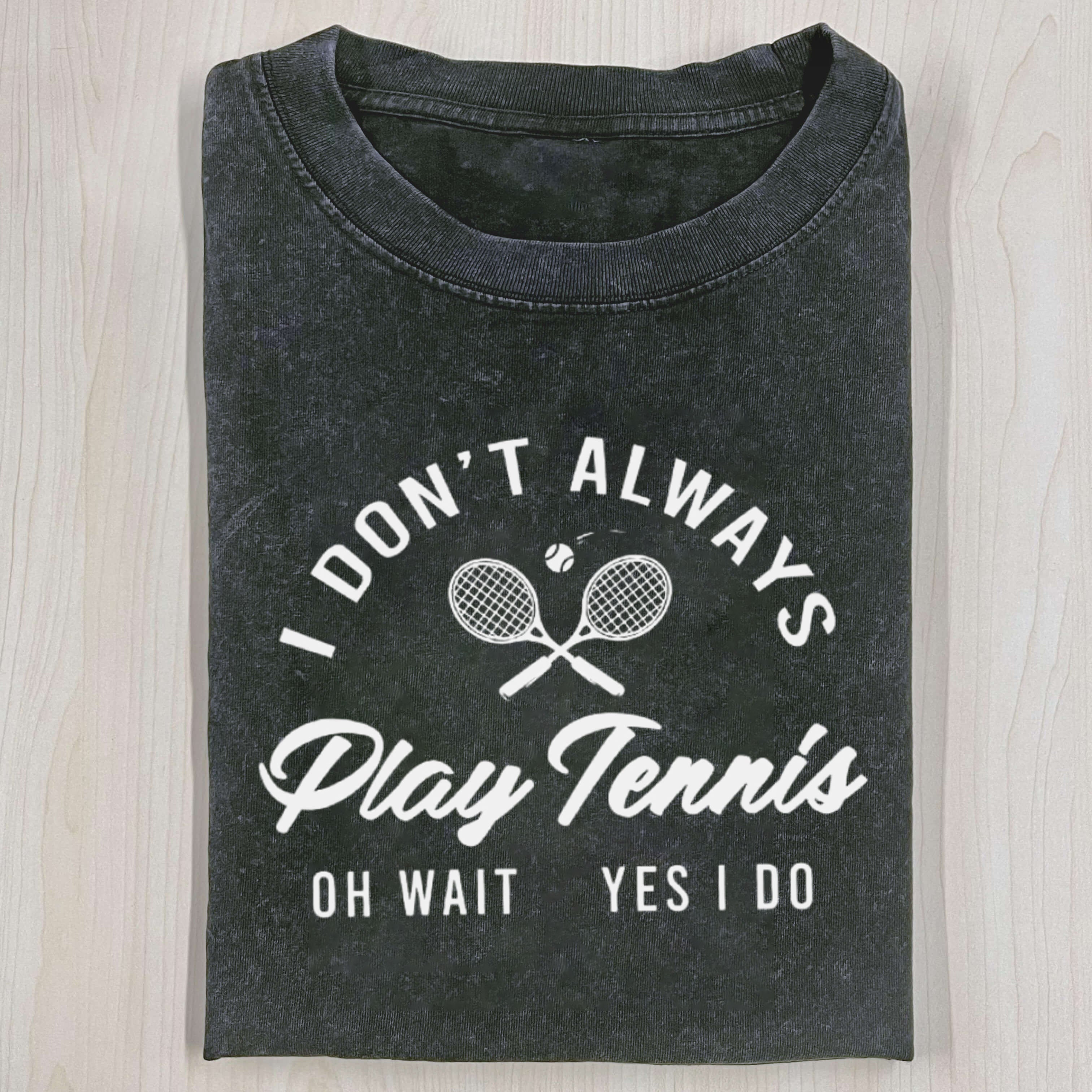 I Don't Always Play Tennis  Vintage  T-Shirt/ Sweatshirt/ Hoodie