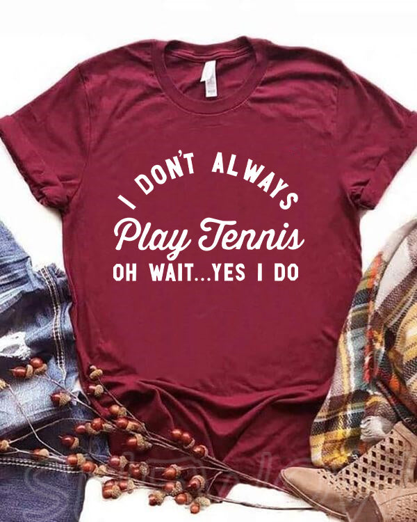 I Don't Always Play Tennis T-shirt