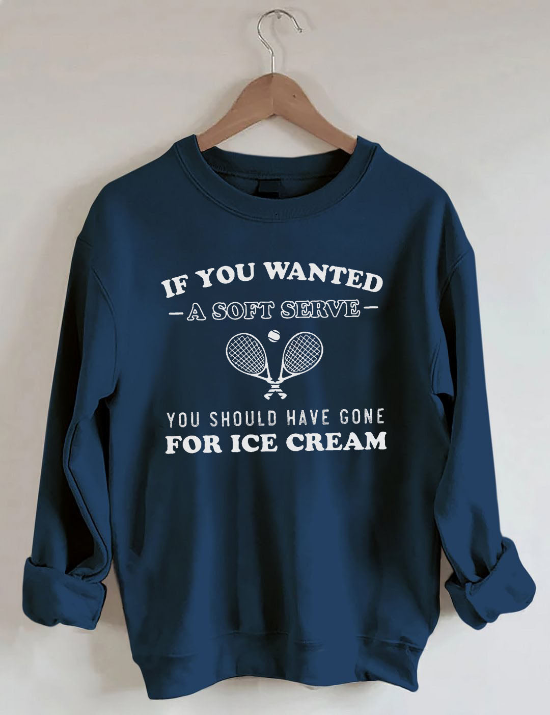 If You Wanted Ice Cream Tennis Sweatshirt