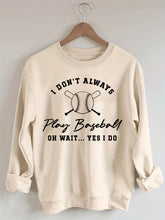 I Don't Always Play Baseball Oh Wait Yes I Do Sweatshirt
