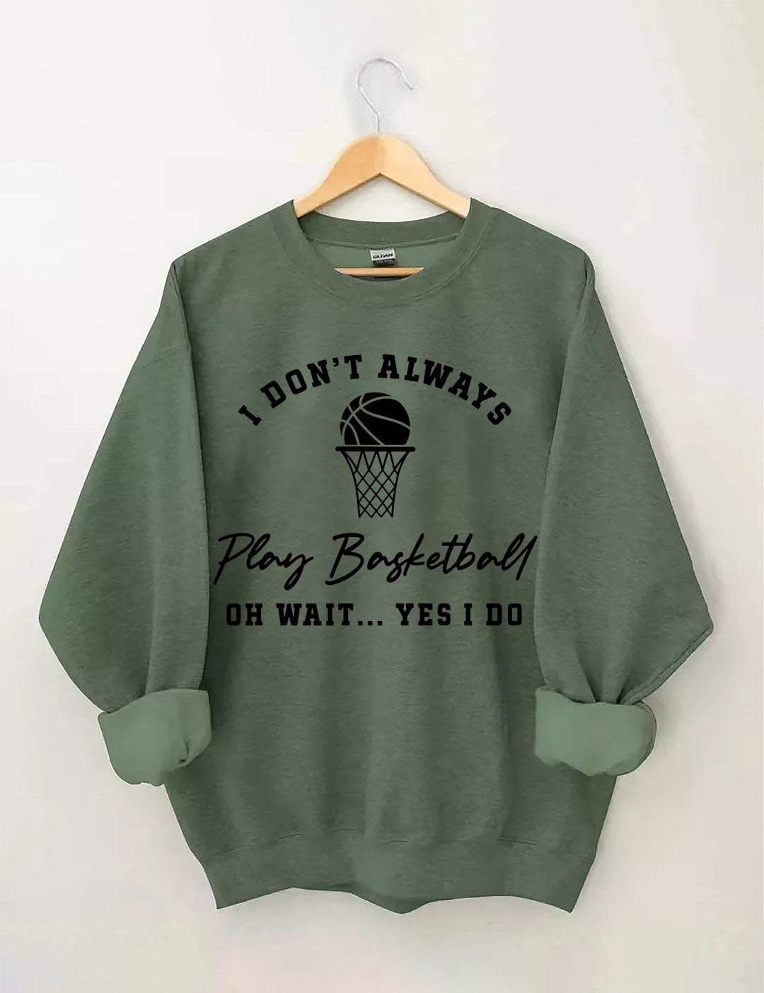 I Don't Always Play Basketball Oh Wait Yes I Do Sweatshirt