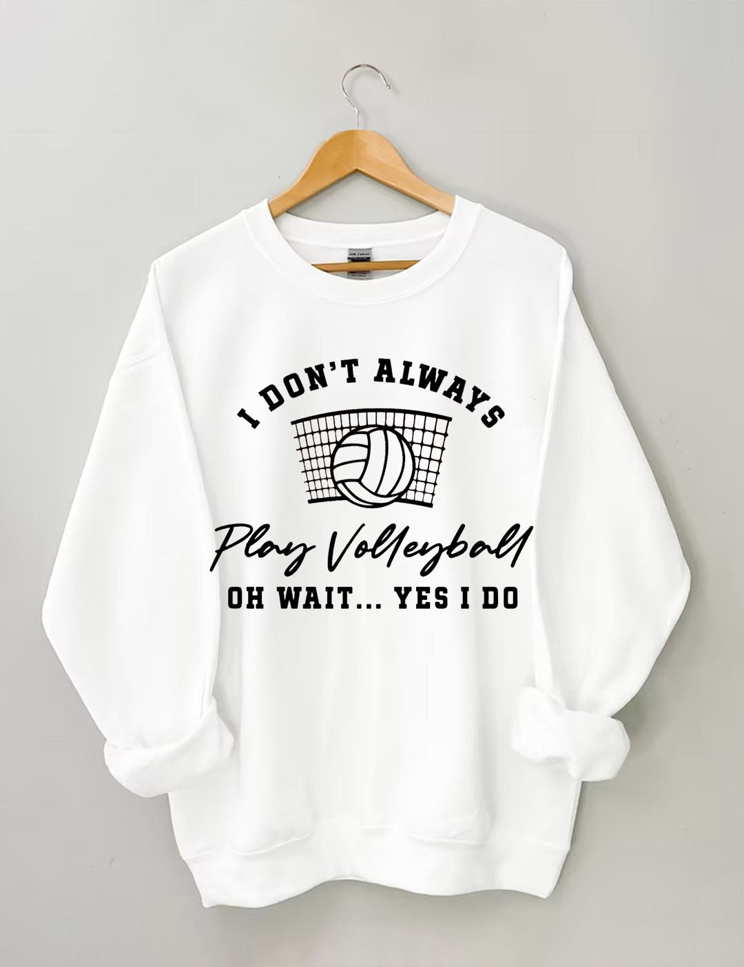 I Don't Always Play Volleyball Oh Wait Yes I Do Sweatshirt