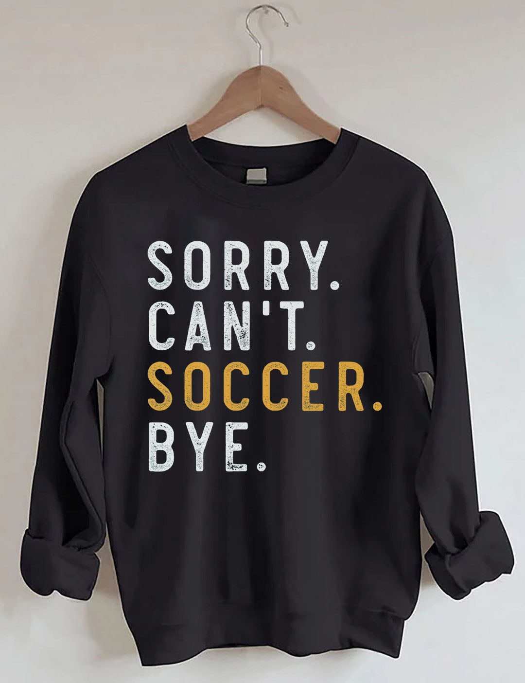 Sorry Can't Soccer Bye Sweatshirts