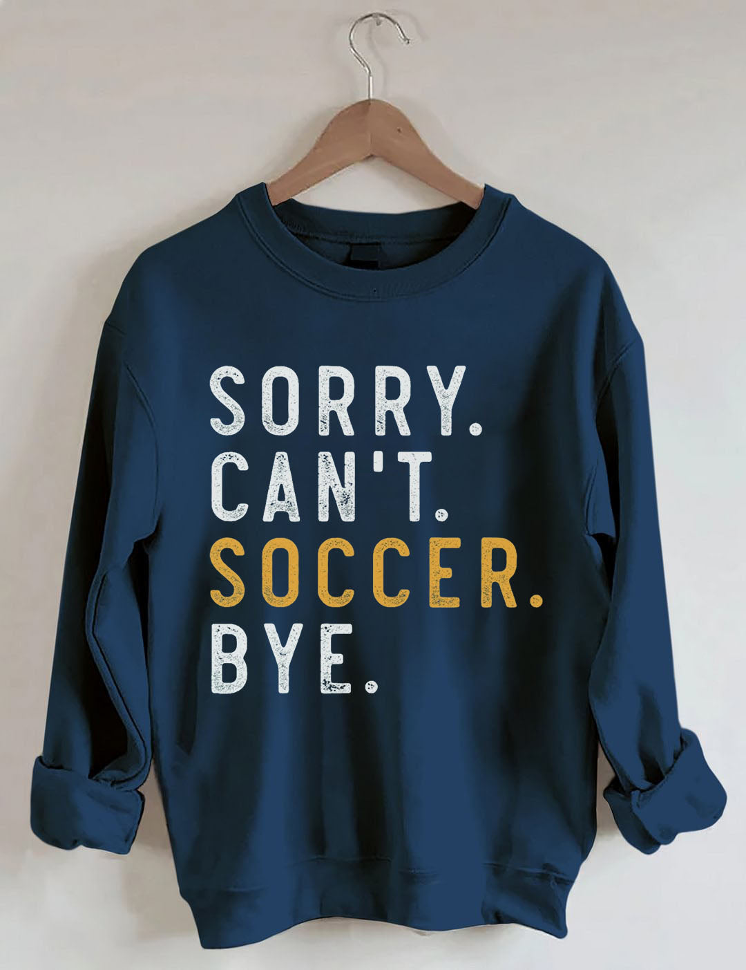 Sorry Can't Soccer Bye Sweatshirts