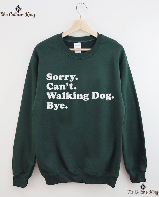 Sorry. Can't. Walking Dog. Bye. Sweatshirt