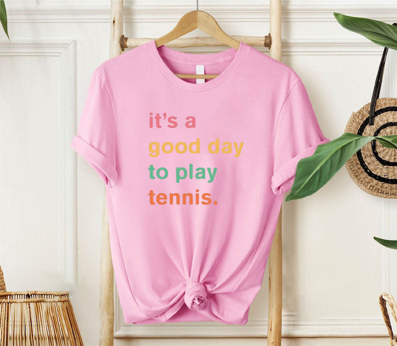 It's A Good Day To Play Tennis T-Shirt