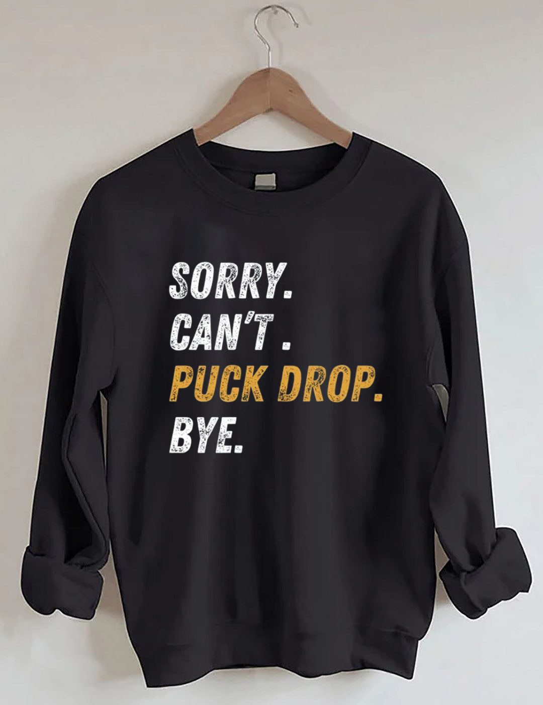 Sorry Can't Puck Drop Bye,Hockey Season Game Day Sweatshirt