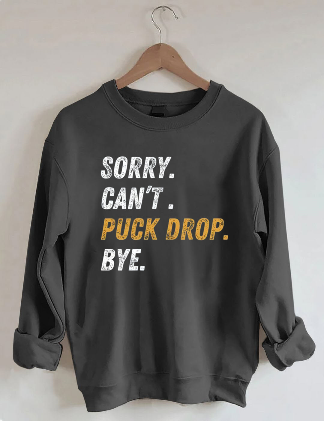 Sorry Can't Puck Drop Bye,Hockey Season Game Day Sweatshirt