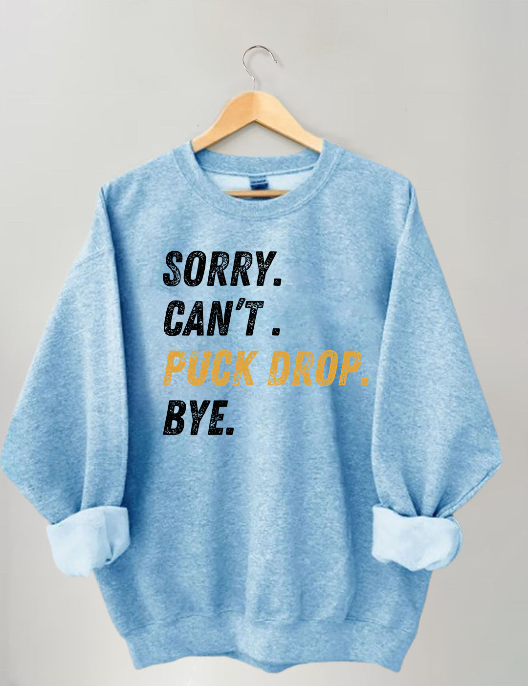 Sorry Can't Puck Drop Bye,Hockey Season Game Day Sweatshirt