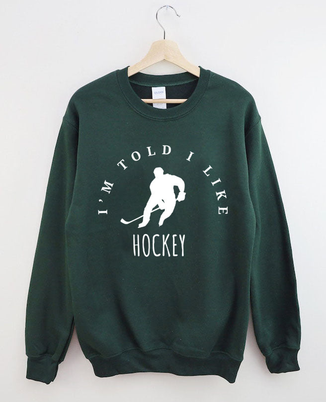 I'm Told I like hockey Sweatshirt