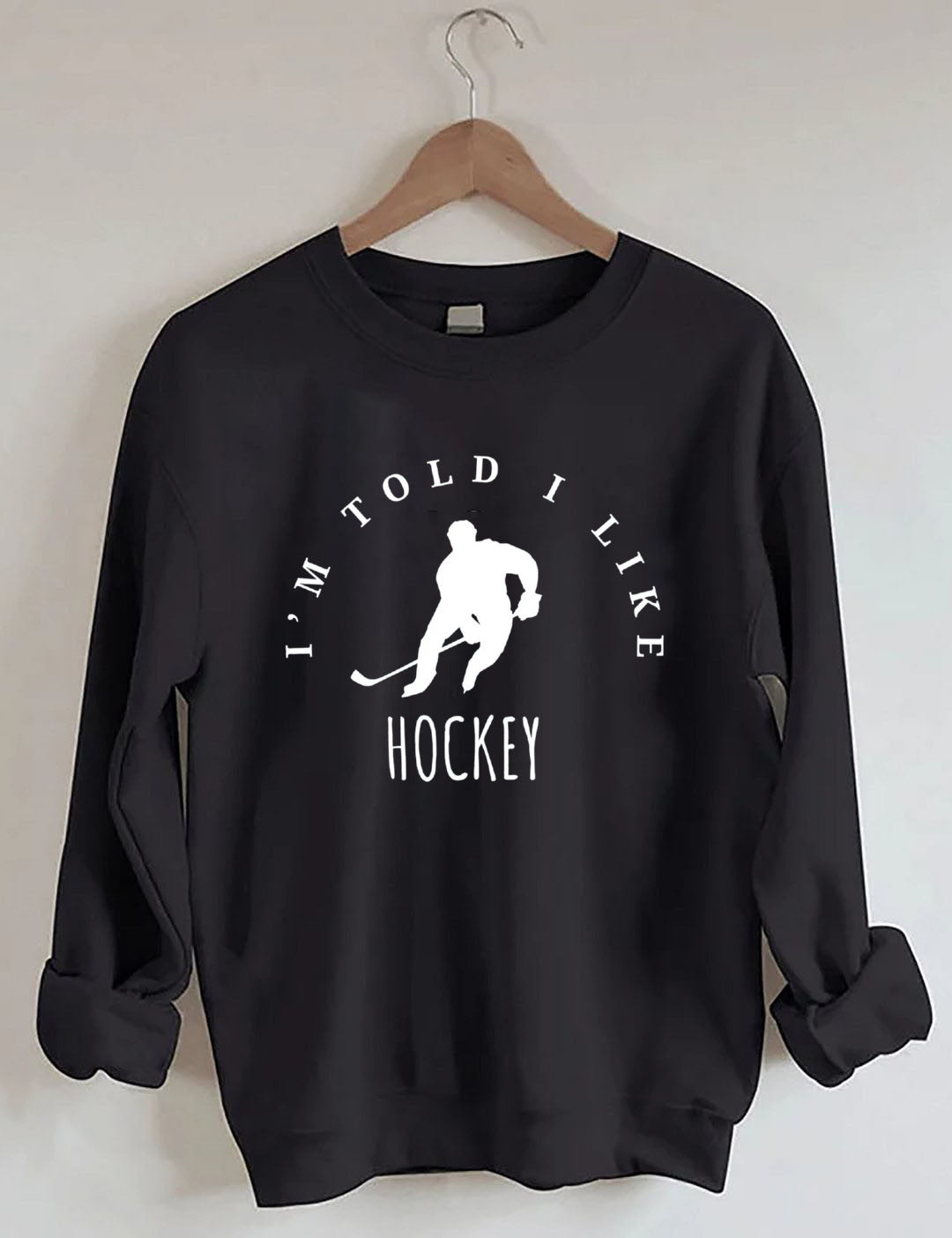 I'm Told I like hockey Sweatshirt